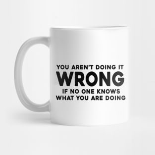 You Aren't Doing it Wrong if No One Knows What You're Doing Mug